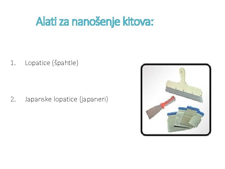 Alati za nanošenje kitova: 1. Lopatice (špahtle) 2. Japanske lopatice (japaneri) 