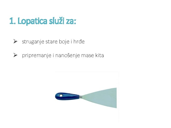 1. Lopatica služi za: Ø struganje stare boje i hrđe Ø pripremanje i nanošenje