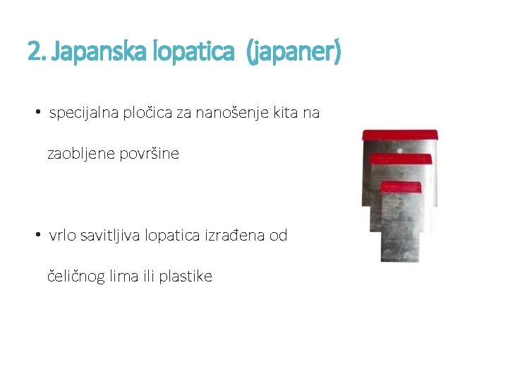 2. Japanska lopatica (japaner) • specijalna pločica za nanošenje kita na zaobljene površine •