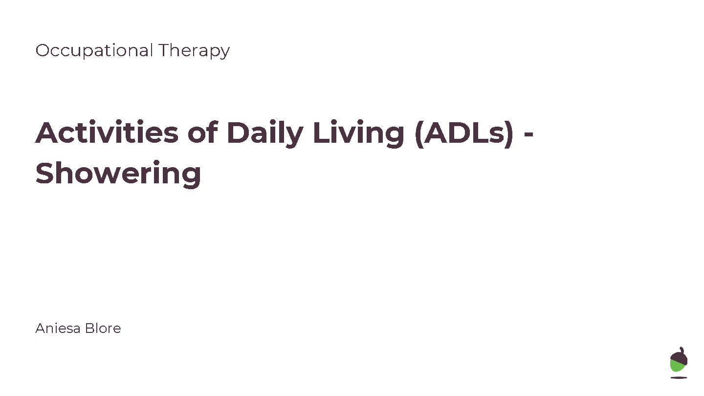 Occupational Therapy Activities of Daily Living (ADLs) Showering Aniesa Blore 