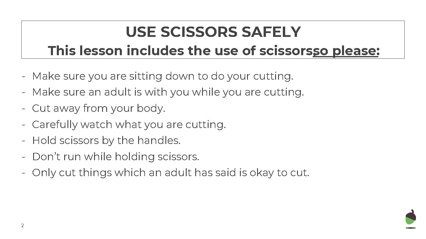 USE SCISSORS SAFELY This lesson includes the use of scissors, so please: - Make