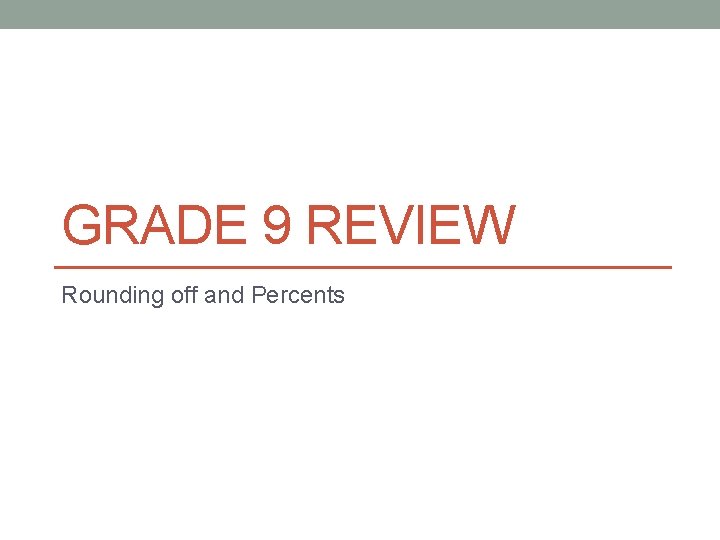 GRADE 9 REVIEW Rounding off and Percents 