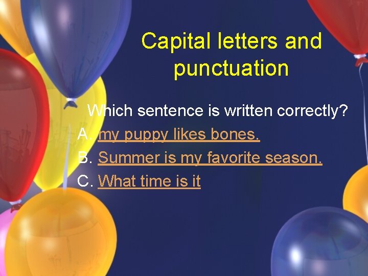 Capital letters and punctuation Which sentence is written correctly? A. my puppy likes bones.