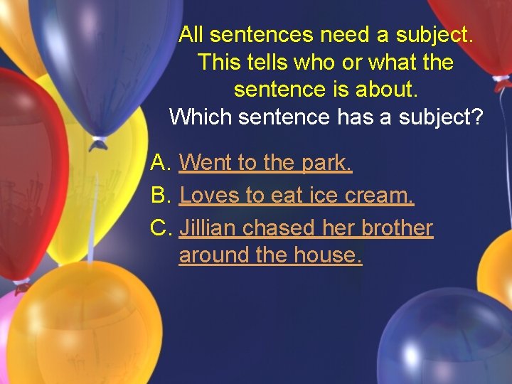 All sentences need a subject. This tells who or what the sentence is about.