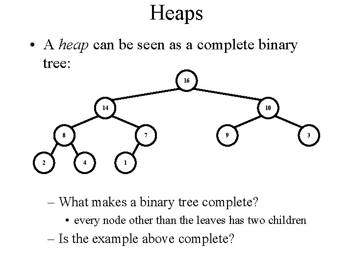 Heaps • A heap can be seen as a complete binary tree: 16 14