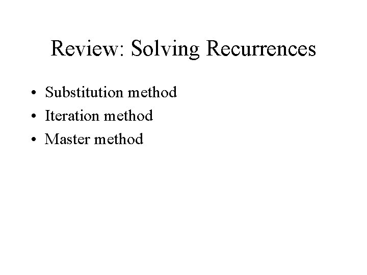 Review: Solving Recurrences • Substitution method • Iteration method • Master method 