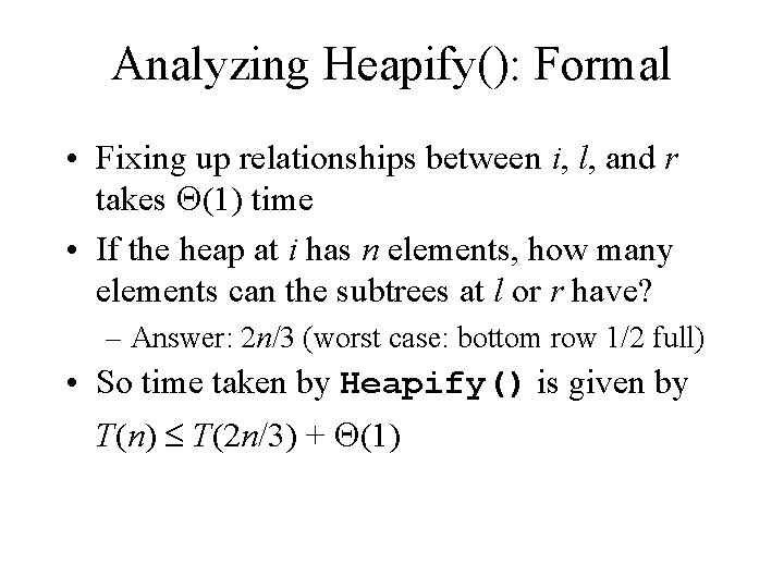 Analyzing Heapify(): Formal • Fixing up relationships between i, l, and r takes (1)