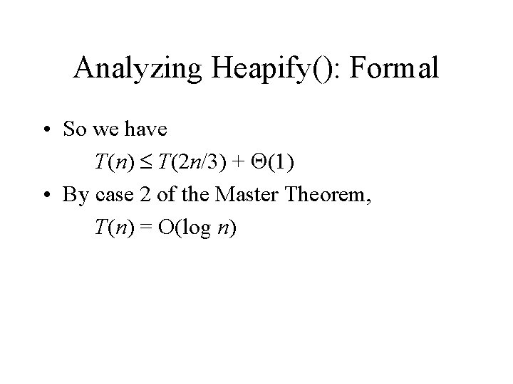 Analyzing Heapify(): Formal • So we have T(n) T(2 n/3) + (1) • By