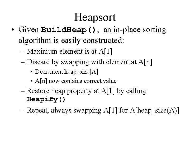 Heapsort • Given Build. Heap(), an in-place sorting algorithm is easily constructed: – Maximum