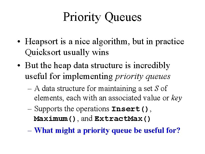 Priority Queues • Heapsort is a nice algorithm, but in practice Quicksort usually wins