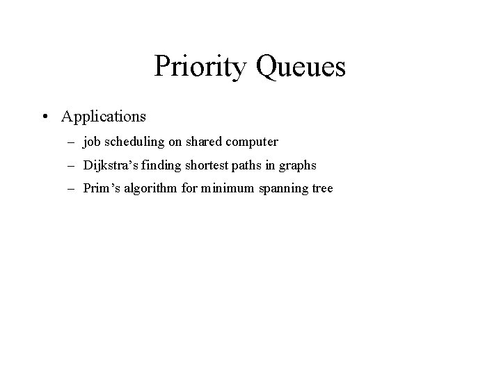 Priority Queues • Applications – job scheduling on shared computer – Dijkstra’s finding shortest