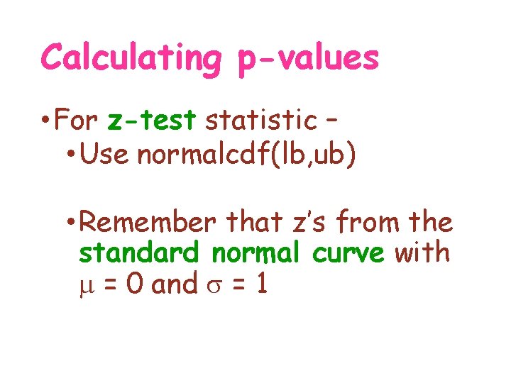 Calculating p-values • For z-test statistic – • Use normalcdf(lb, ub) • Remember that