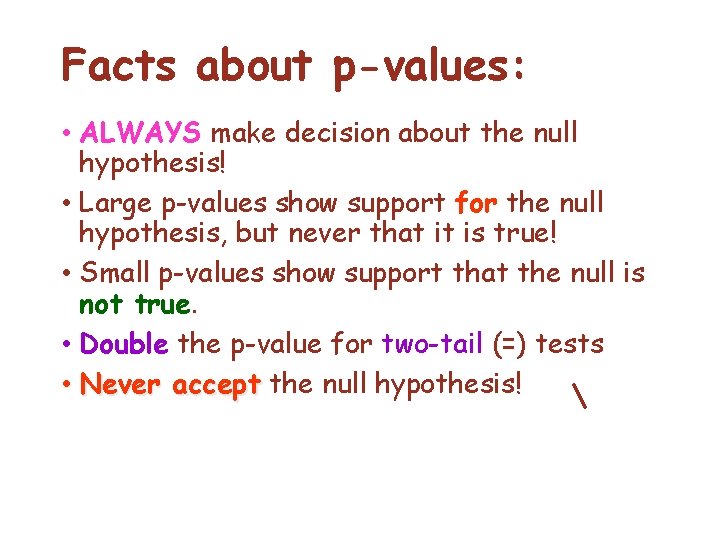 Facts about p-values: • ALWAYS make decision about the null hypothesis! • Large p-values