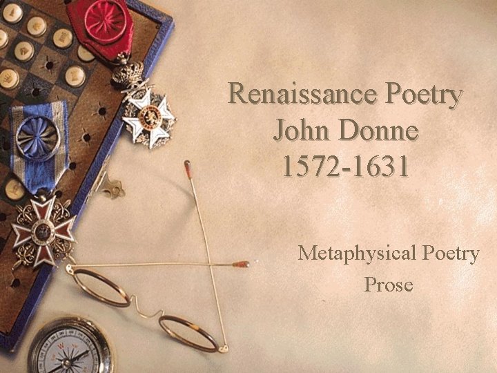 Renaissance Poetry John Donne 1572 -1631 Metaphysical Poetry Prose 