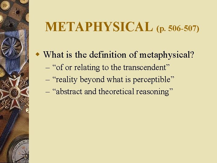 METAPHYSICAL (p. 506 -507) w What is the definition of metaphysical? – “of or