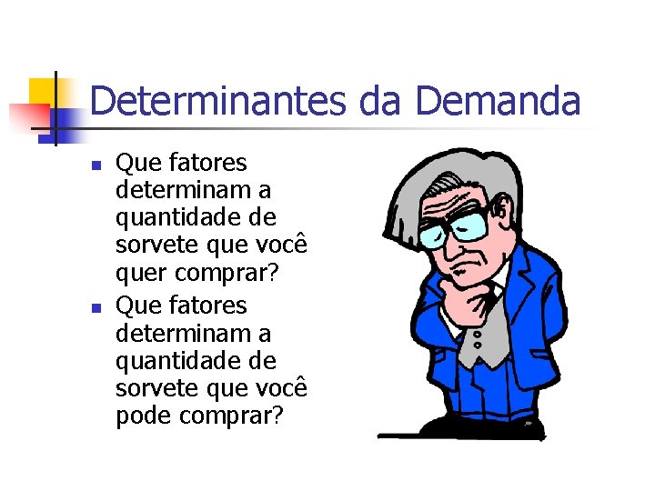 Determinantes da Demanda n n Que fatores determinam a quantidade de sorvete que você