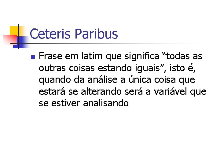 Ceteris Paribus n Frase em latim que significa “todas as outras coisas estando iguais”,