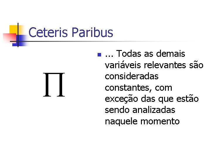 Ceteris Paribus n Õ . . . Todas as demais variáveis relevantes são consideradas