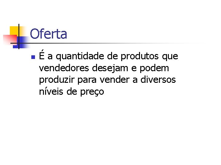 Oferta n É a quantidade de produtos que vendedores desejam e podem produzir para