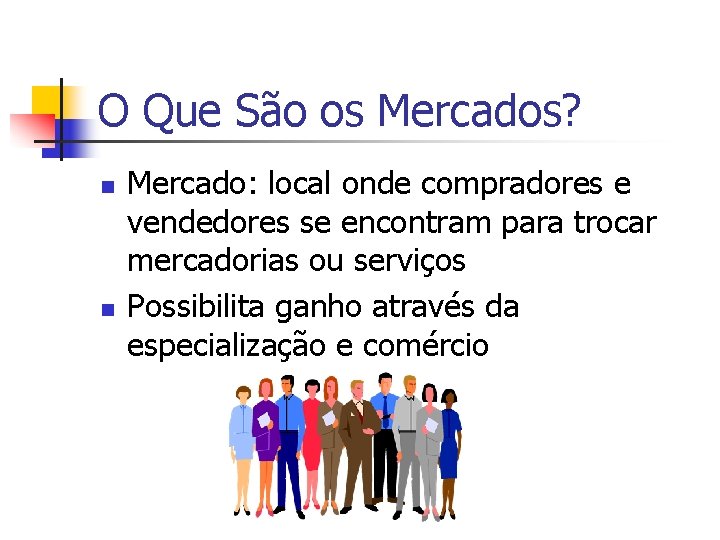 O Que São os Mercados? n n Mercado: local onde compradores e vendedores se