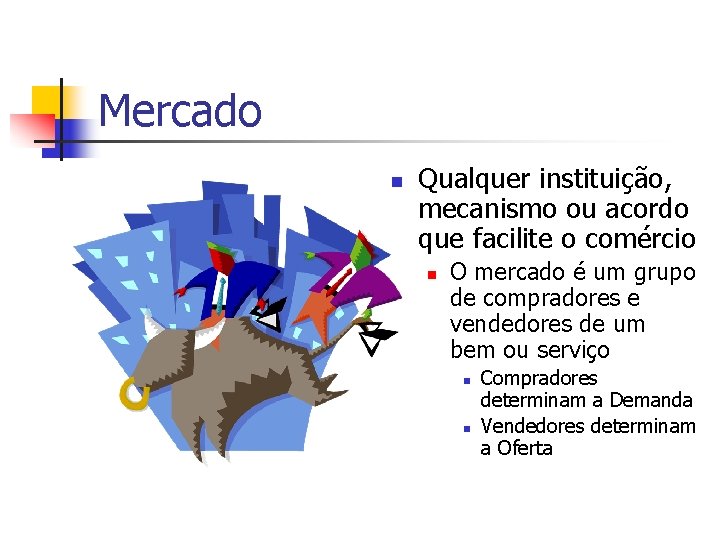 Mercado n Qualquer instituição, mecanismo ou acordo que facilite o comércio n O mercado