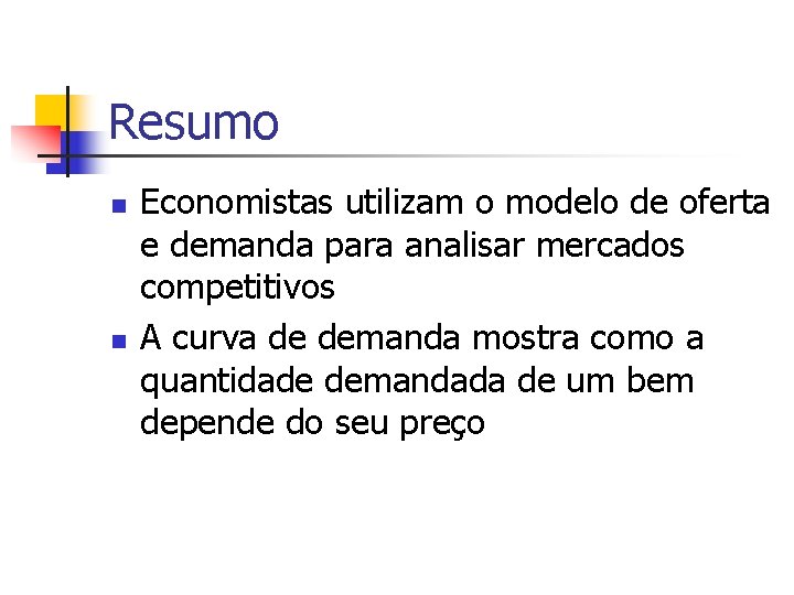 Resumo n n Economistas utilizam o modelo de oferta e demanda para analisar mercados