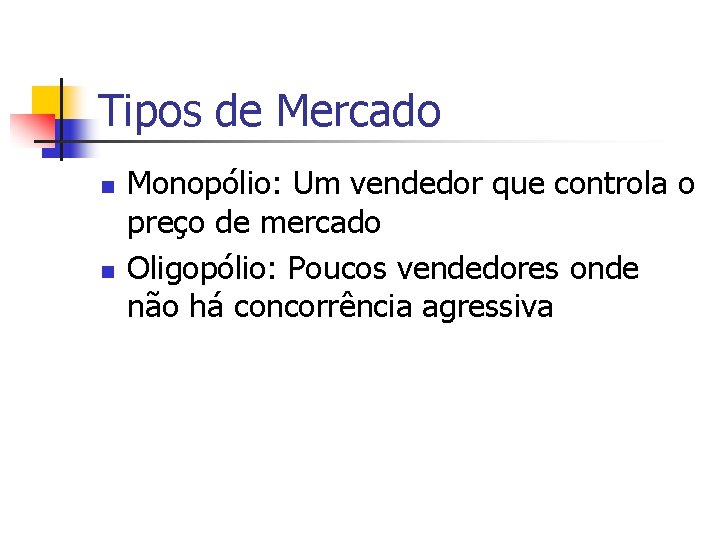 Tipos de Mercado n n Monopólio: Um vendedor que controla o preço de mercado