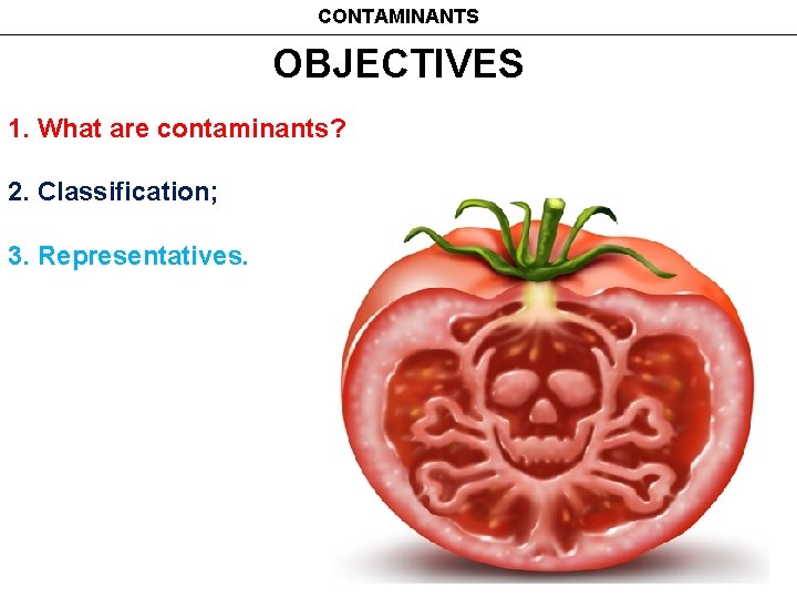 CONTAMINANTS OBJECTIVES 1. What are contaminants? 2. Classification; 3. Representatives. 
