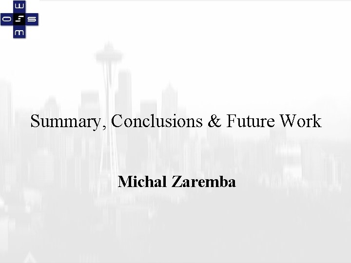 Summary, Conclusions & Future Work Michal Zaremba 