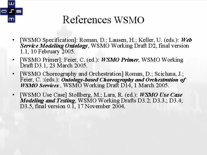 References WSMO • [WSMO Specification]: Roman, D. ; Lausen, H. ; Keller, U. (eds.