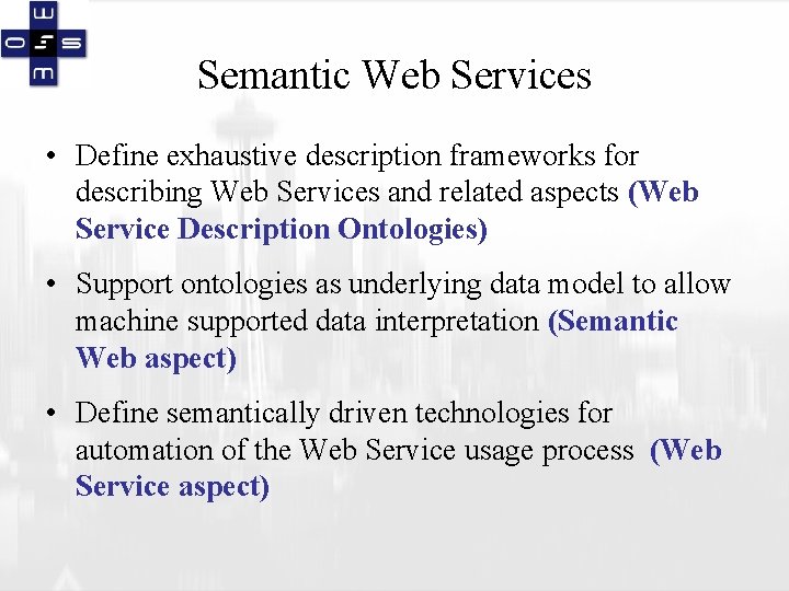 Semantic Web Services • Define exhaustive description frameworks for describing Web Services and related
