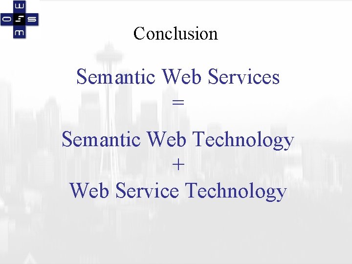 Conclusion Semantic Web Services = Semantic Web Technology + Web Service Technology 