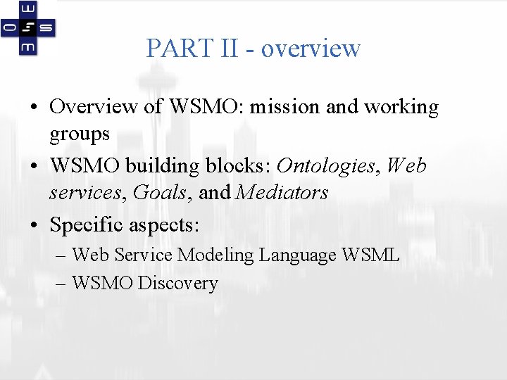 PART II - overview • Overview of WSMO: mission and working groups • WSMO