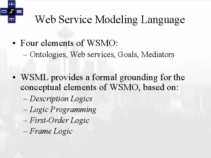 Web Service Modeling Language • Four elements of WSMO: – Ontologies, Web services, Goals,