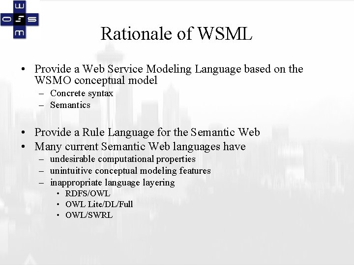 Rationale of WSML • Provide a Web Service Modeling Language based on the WSMO