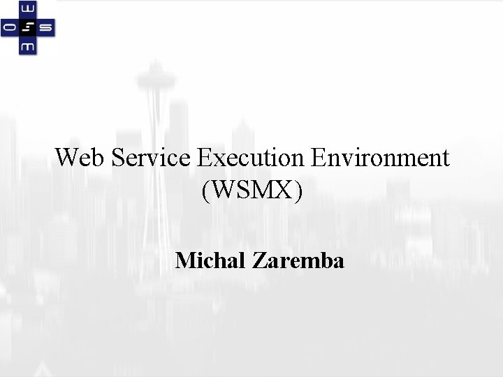Web Service Execution Environment (WSMX) Michal Zaremba 
