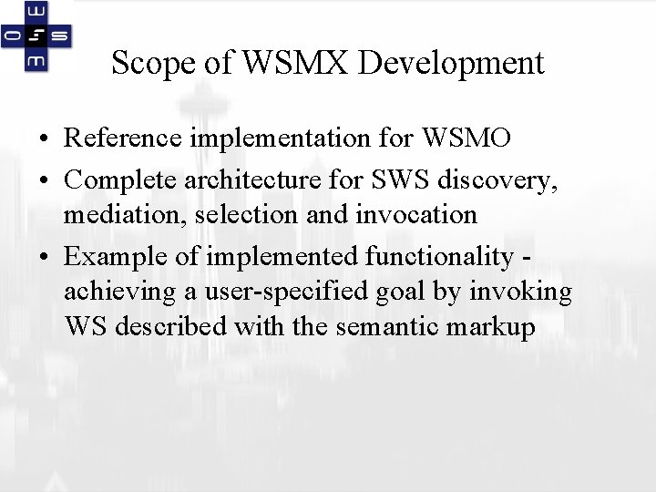 Scope of WSMX Development • Reference implementation for WSMO • Complete architecture for SWS