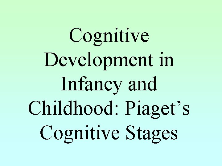 Cognitive Development in Infancy and Childhood: Piaget’s Cognitive Stages 
