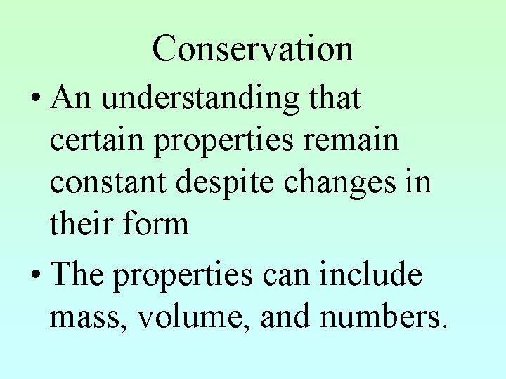 Conservation • An understanding that certain properties remain constant despite changes in their form
