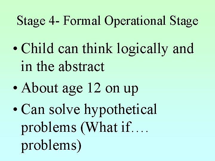 Stage 4 - Formal Operational Stage • Child can think logically and in the