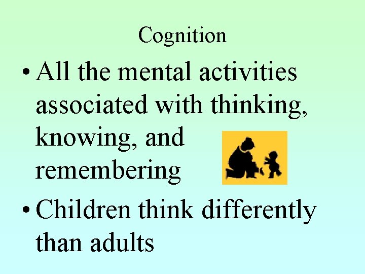 Cognition • All the mental activities associated with thinking, knowing, and remembering • Children