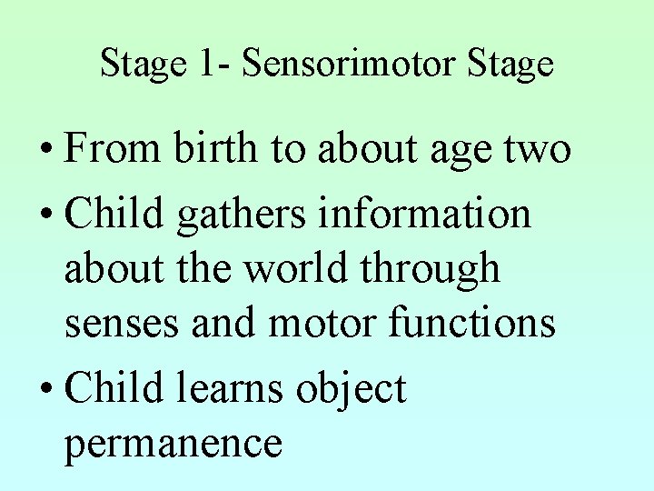 Stage 1 - Sensorimotor Stage • From birth to about age two • Child