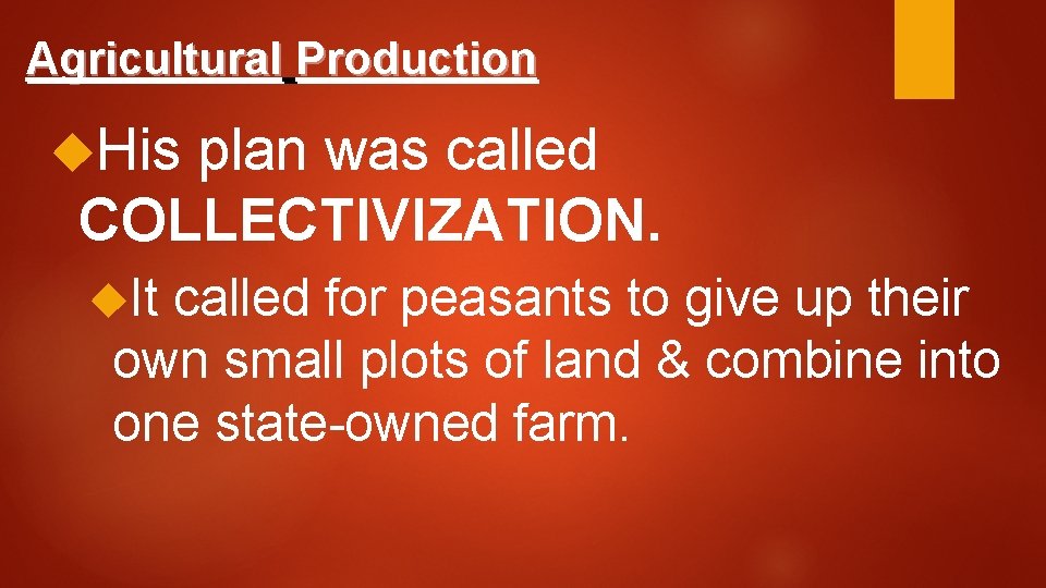Agricultural Production His plan was called COLLECTIVIZATION. It called for peasants to give up