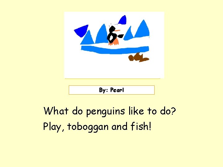 Insert picture here. By: Pearl What do penguins like to do? Play, toboggan and