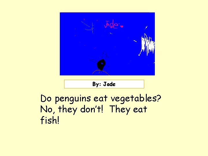 Insert picture here. ! By: Jade Do penguins eat vegetables? No, they don’t! They