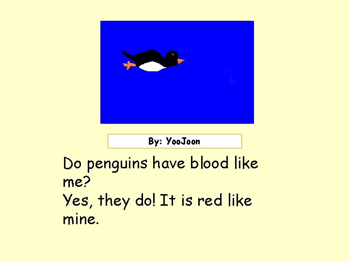 Insert picture here. ! By: Yoo. Joon Do penguins have blood like me? Yes,
