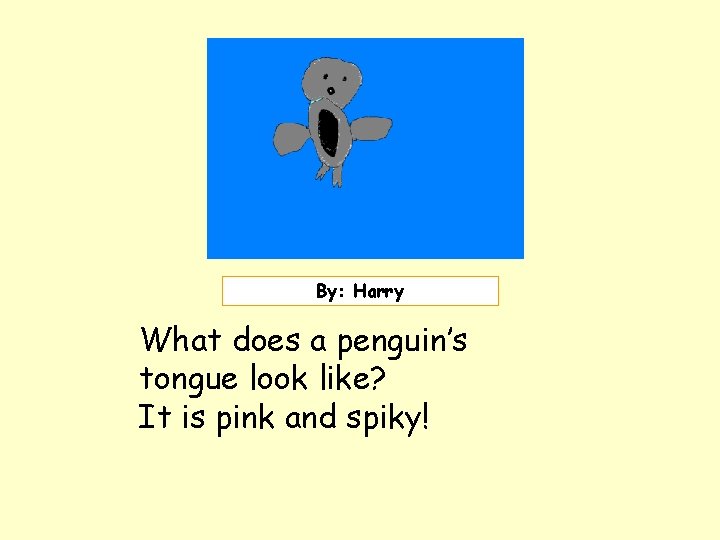 Insert picture here. ! By: Harry What does a penguin’s tongue look like? It