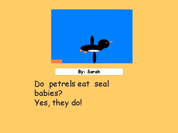 Insert picture here. By: Sarah Do petrels eat seal babies? Yes, they do! 