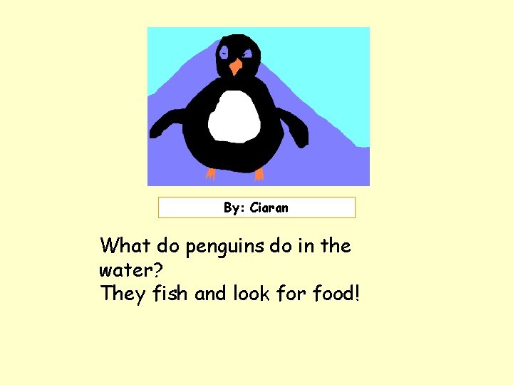 Insert picture here. By: Ciaran What do penguins do in the water? They fish