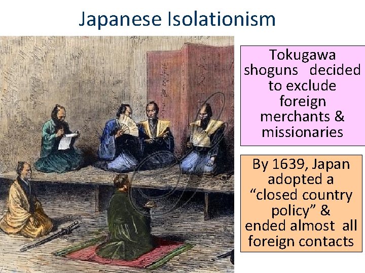 Japanese Isolationism Tokugawa shoguns decided to exclude foreign merchants & missionaries By 1639, Japan